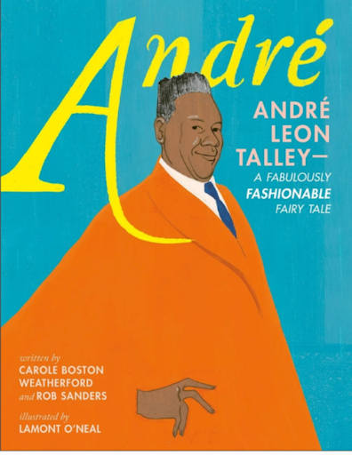 André: André Leon Talley: A Fabulously Fashionable Fairy Tale by Carole Boston Weatherford & Rob Sanders, illustrated by Lamont O’Neal. This stylish, fairy tale-inspired biography celebrates André Leon Talley’s journey from a book-loving child in the