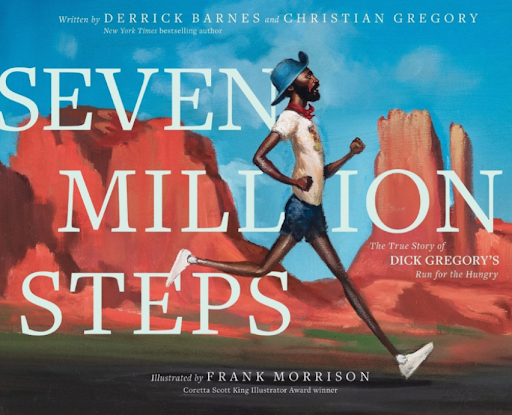 Seven Million Steps: The True Story of Dick Gregory’s Run for the Hungry by Derrick Barnes and Christian Gregory, with illustrations by Frank Morrison, is the powerful true story that follows civil rights activist and comedian Dick Gregory as he runs