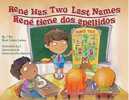 René Has Two Last Names by René Colato Laínez, illustrated by Fabiola Graullera Ramirez René feels hurt when one of his two last names is left off his desk. A family tree project helps him explain the importance of honoring both sides of his family.
