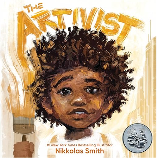 The Artivist by Nikkolas Smith Celebrating art as a powerful tool for activism, this vibrant picture book highlights a young artist who uses creativity to speak out for justice and positive change. Bold illustrations and uplifting language inspire ch