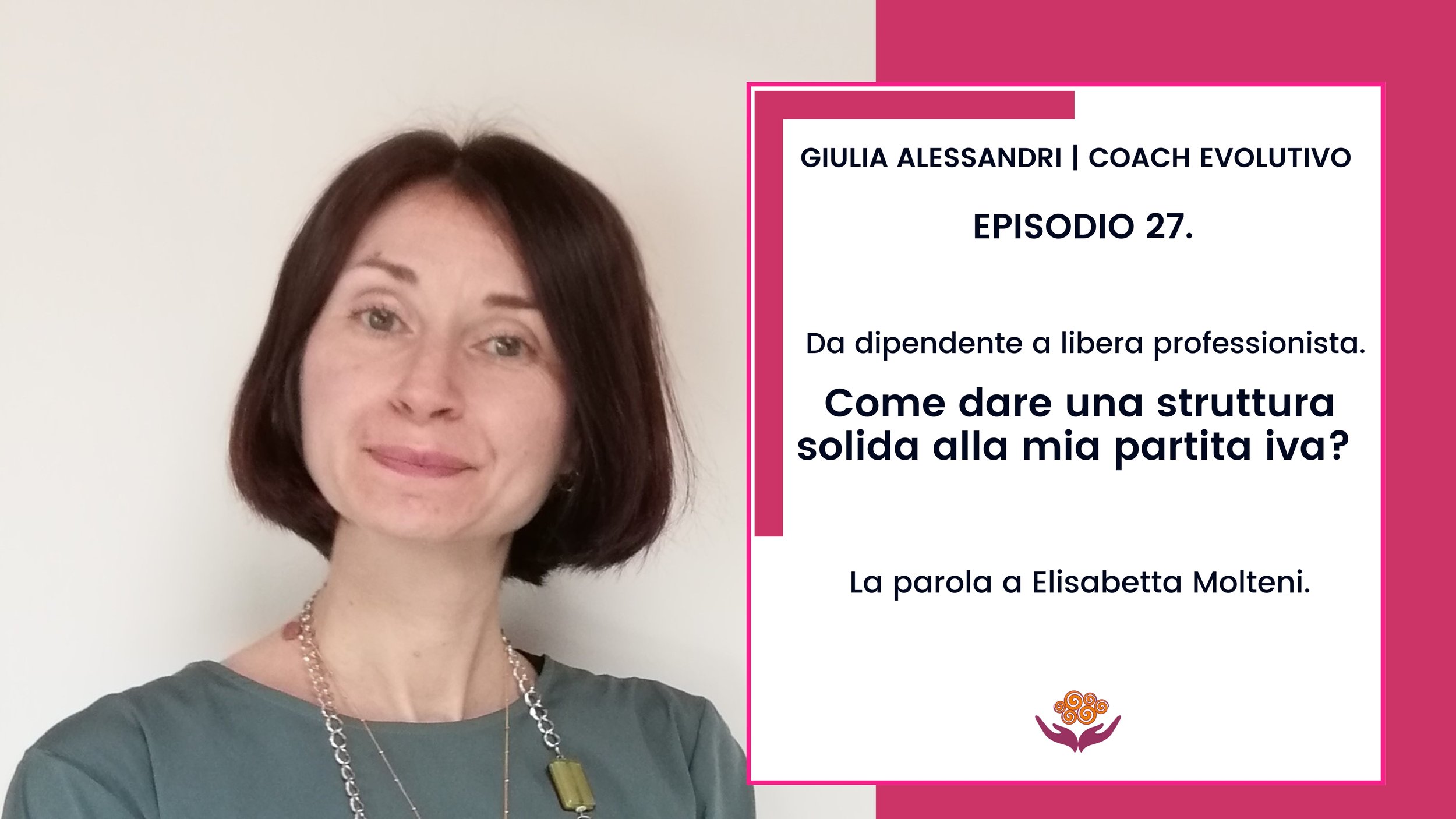 27. Da dipendente a libera professionista. Come dare una struttura solida alla mia partita iva? La parola a Elisabetta Molteni.