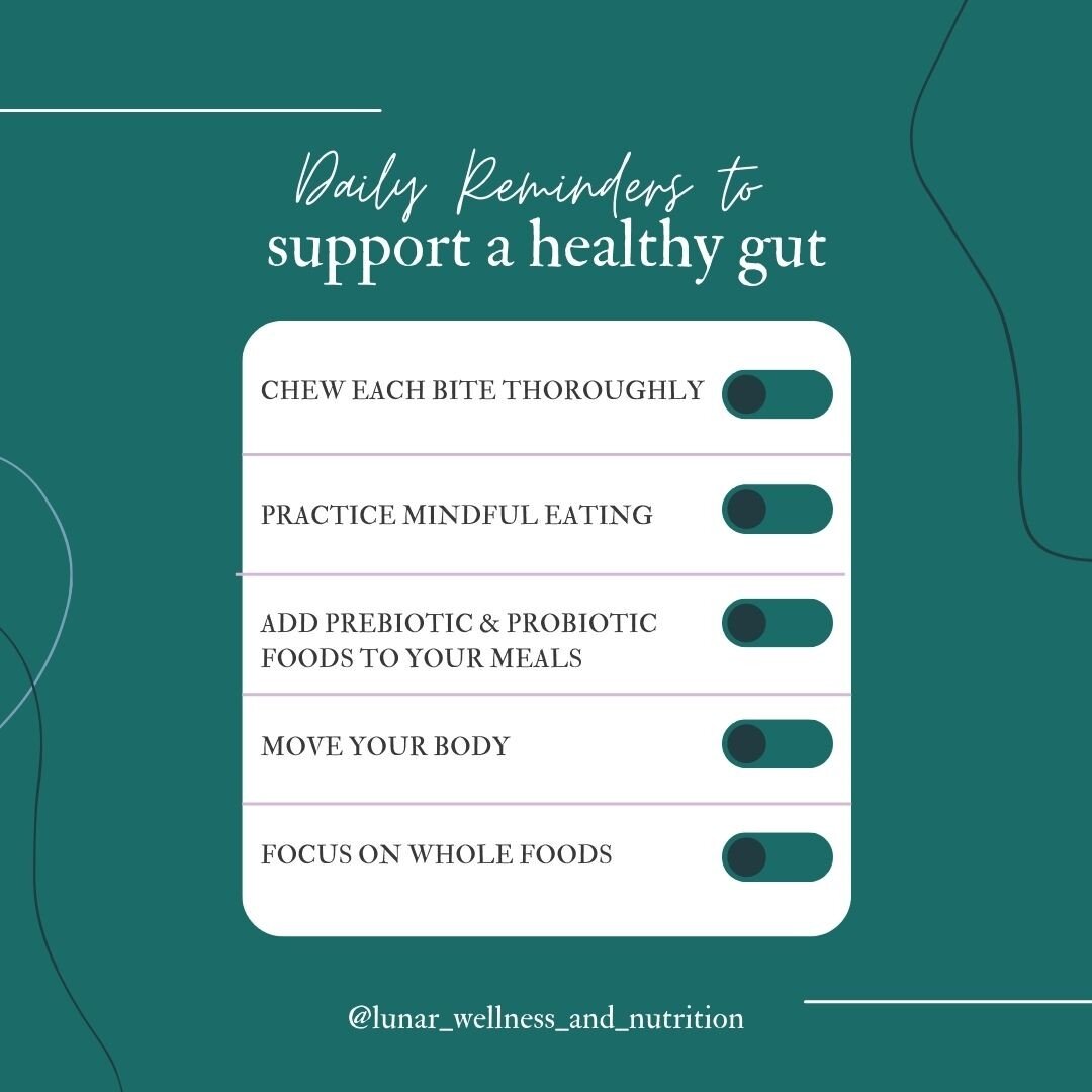 There are a few key things you can focus on each day to help promote a healthy gut!

1- Chew each bite thoroughly- chewing not only helps initially break down our food, but it also helps stimulate important gastric juices. Chewing thoroughly eases so