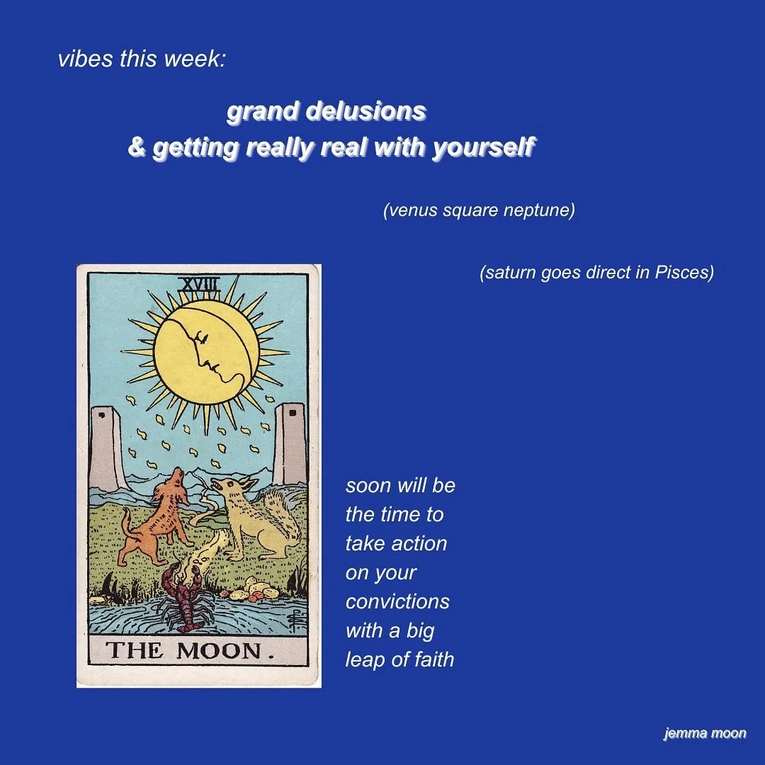 This week the theme is grand delusions and getting super real with ourselves. We&rsquo;ve pulled The Moon which deals with uncertainty and the unknown. This is tied to us starting the week off with a venus neptune square ~ here there is the potential