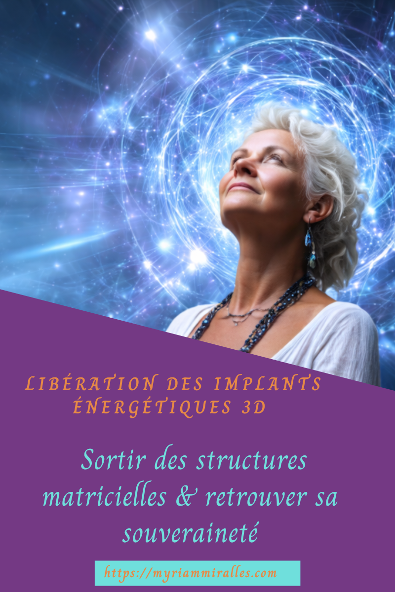 Libération des implants énergétiques 3D : sortir des structures matricielles et retrouver sa souveraineté