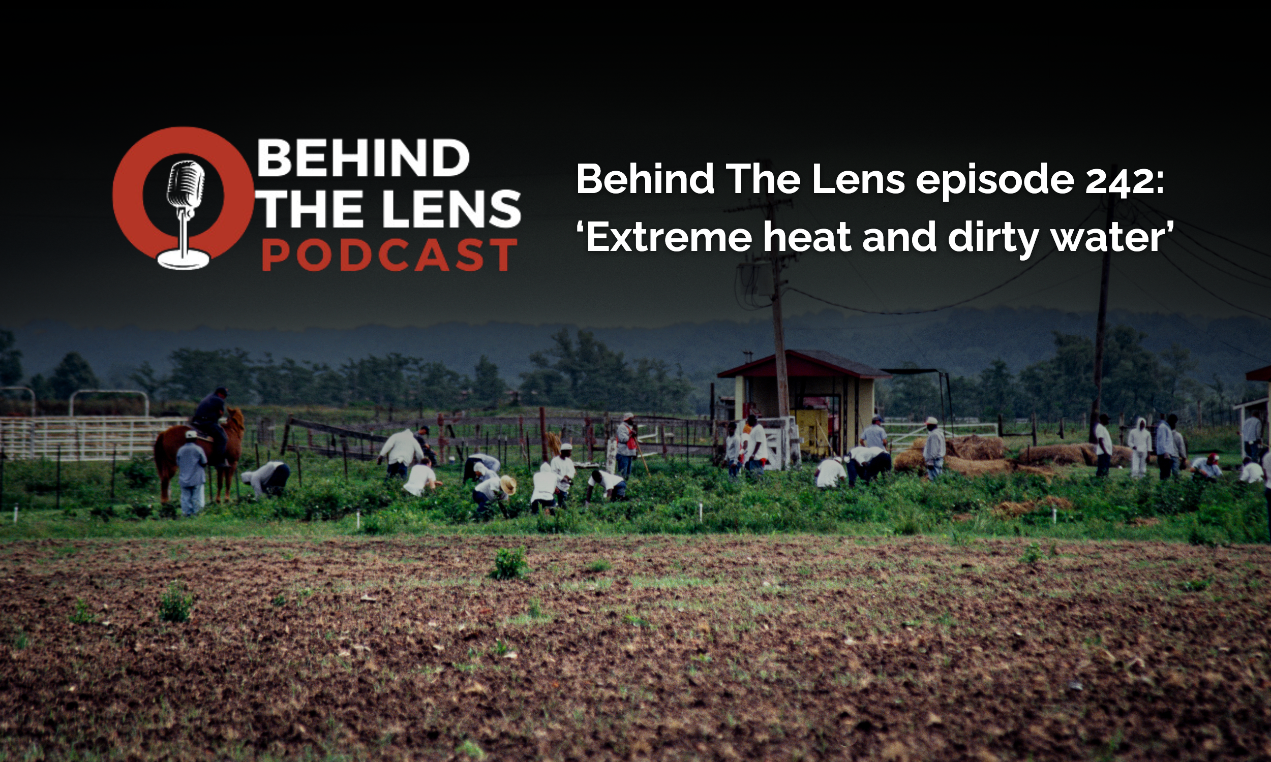 Behind The Lens episode 242: ‘Extreme heat and dirty water’