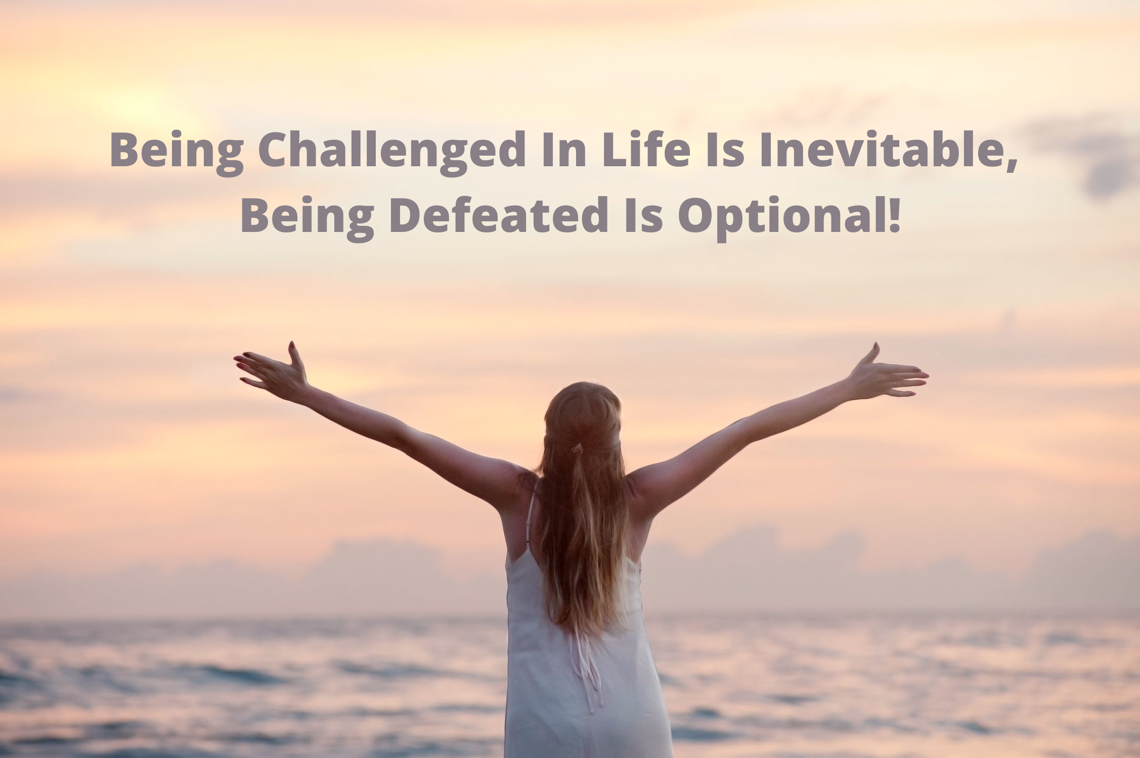 Being Challenged In Life Is Inevitable, Being Defeated Is Optional!.png