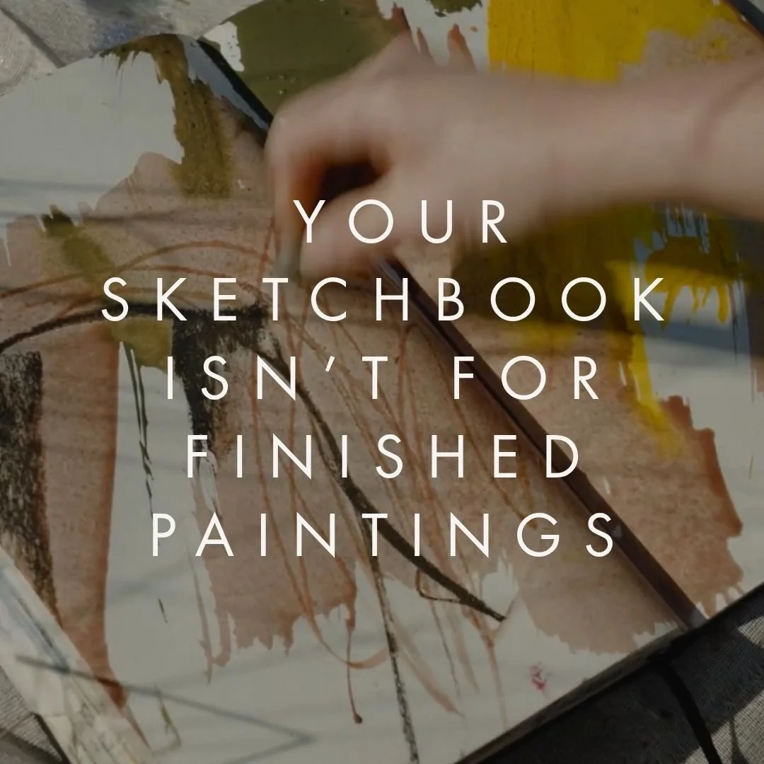 Your Sketchbook Isn't for Finished Paintings