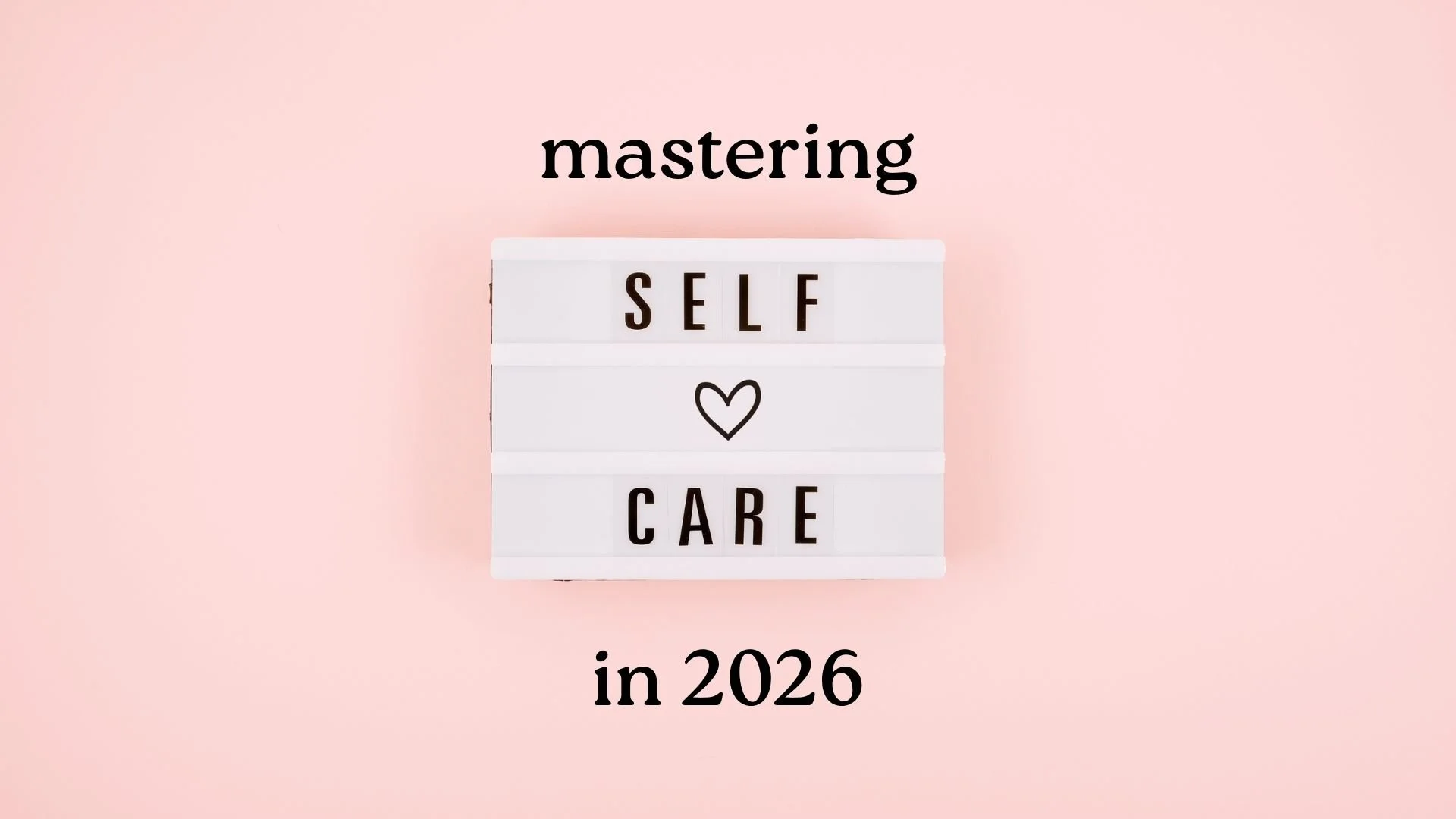Mastering Self Care in 2026