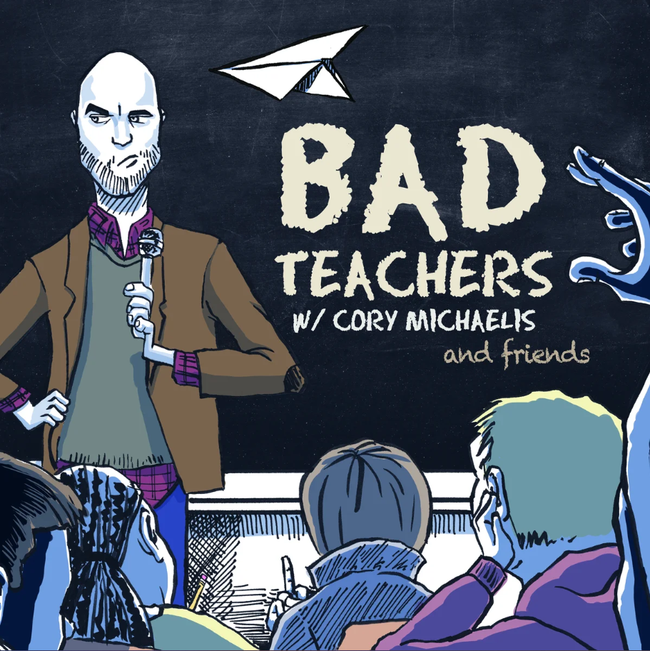 Bad Teachers w/ Cory Michaelis and friends