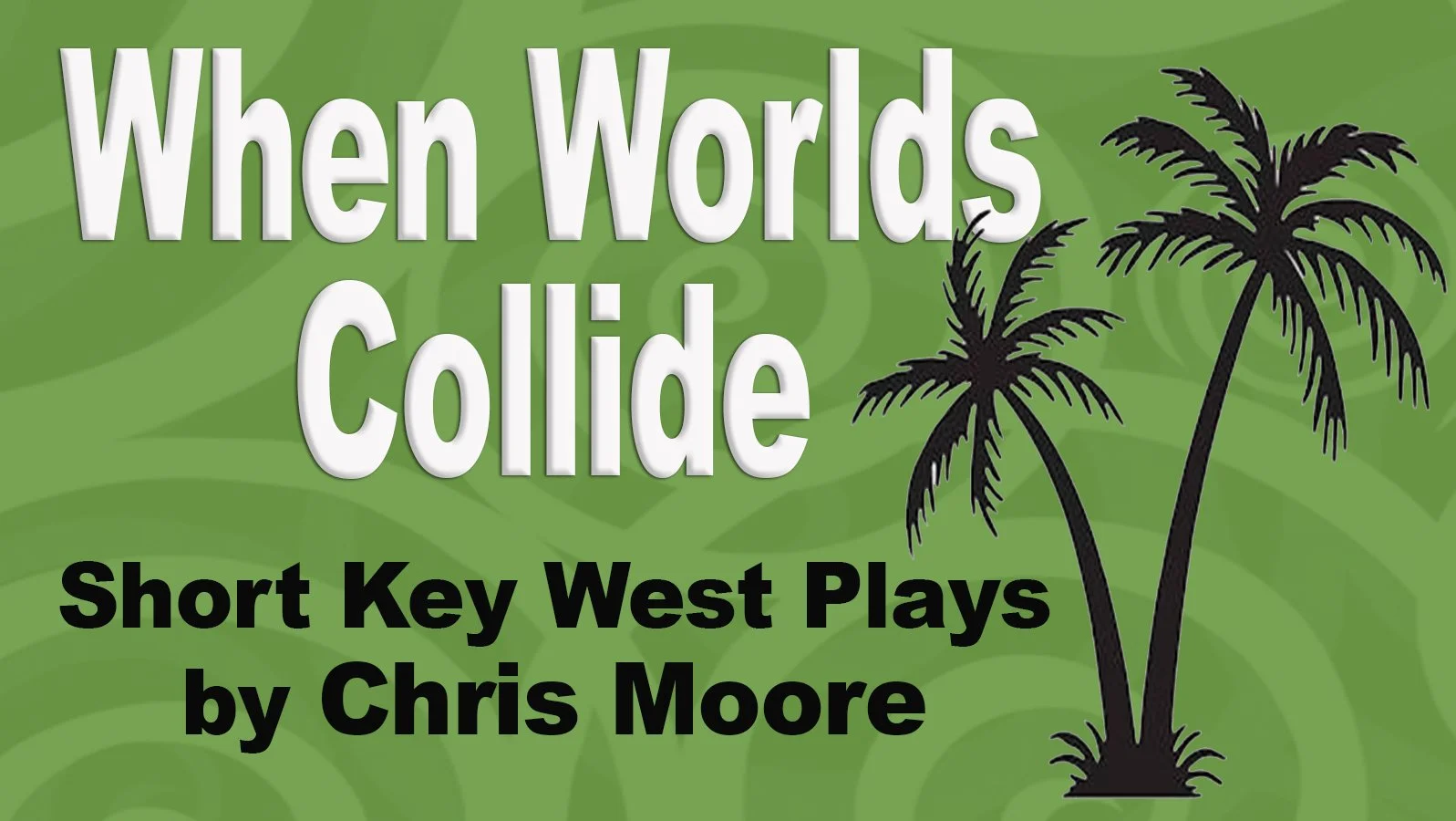 A green background with black palm trees and white and black text that reads "When Words Collide Short Key West Plays by Chris Moore."