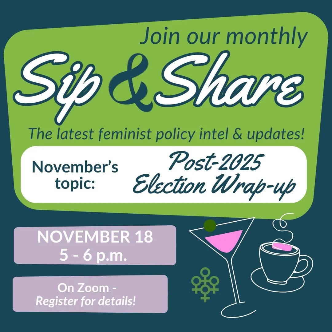 Our first Sip &amp; Share event of this legislative season is here! On the third Tuesday of every month leading up to and during the legislative session, we invite you to join us for a loosely structured Zoom conversation about various topics in femi