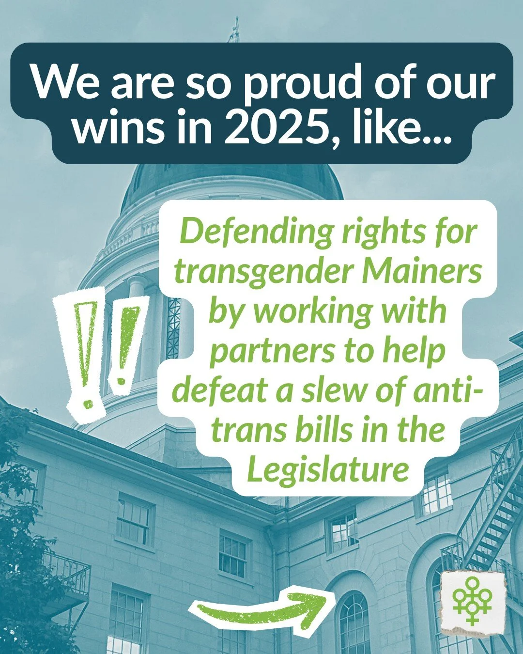 When we look back on 2025, we will remember the ways in which we helped advance gender justice for all Mainers, and protected the rights and systems that make our lives healthier, happier, safer and more prosperous. 

Thank you for being a part of ou