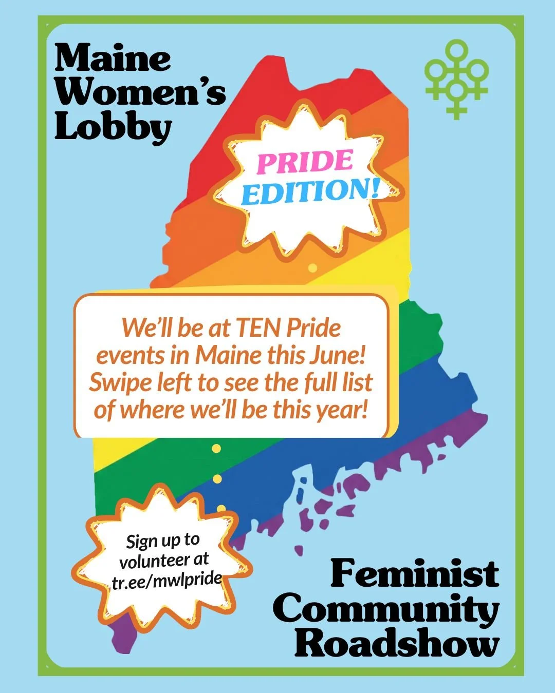 PRIDE MONTH is just around the corner, and as part of our Feminist Community Roadshow, the Maine Women's Lobby will be at TEN Pride events statewide this June! From Portland to Eastport to Presque Isle and everywhere in between, we're so excited to s