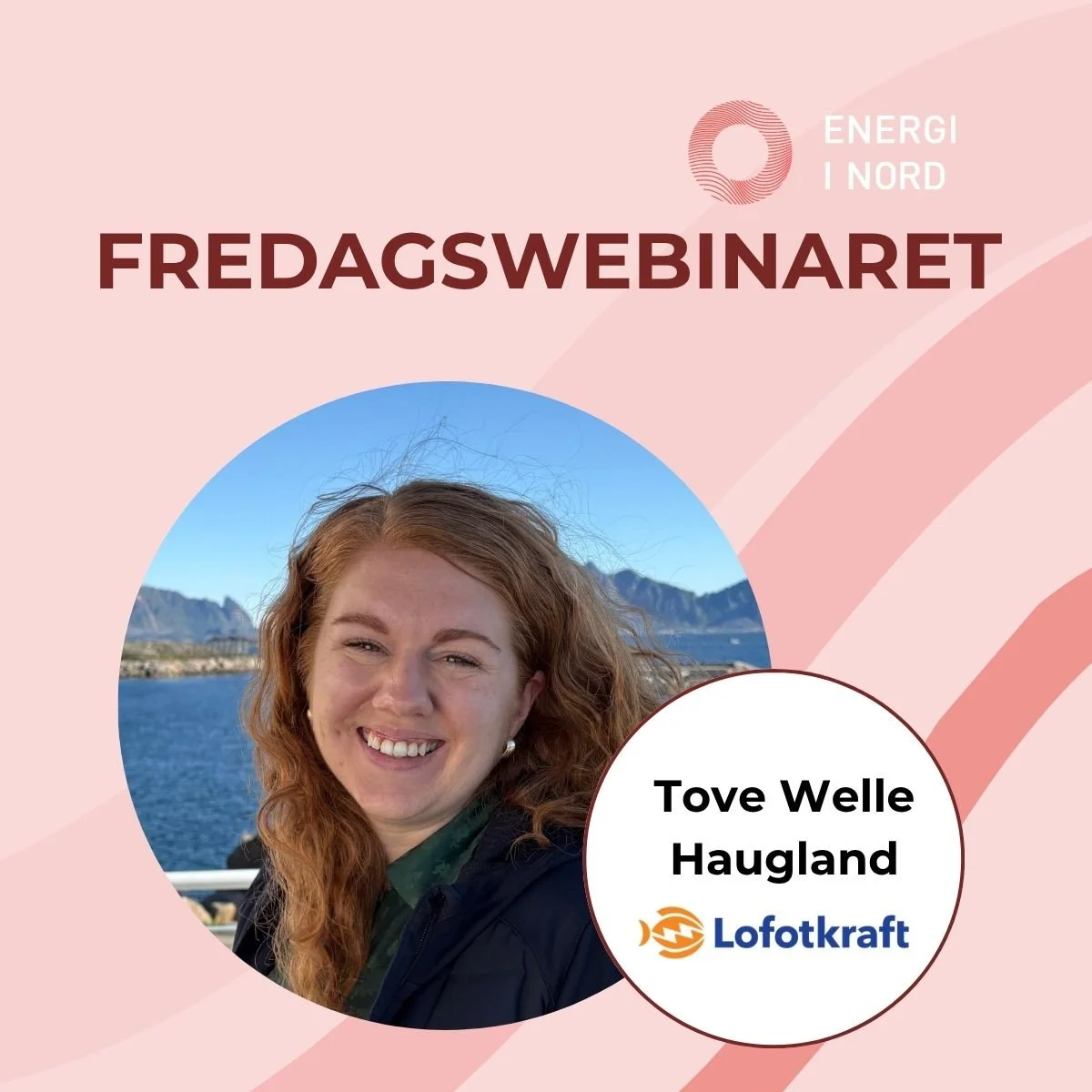 Promobilde for Energi i Nords Fredagswebinar med representant fra Lofotkraft. Portrettfoto av foredragsholder foran kystlandskap, med tekst «Fredagswebinaret» og navnet Tove Welle Haugland.