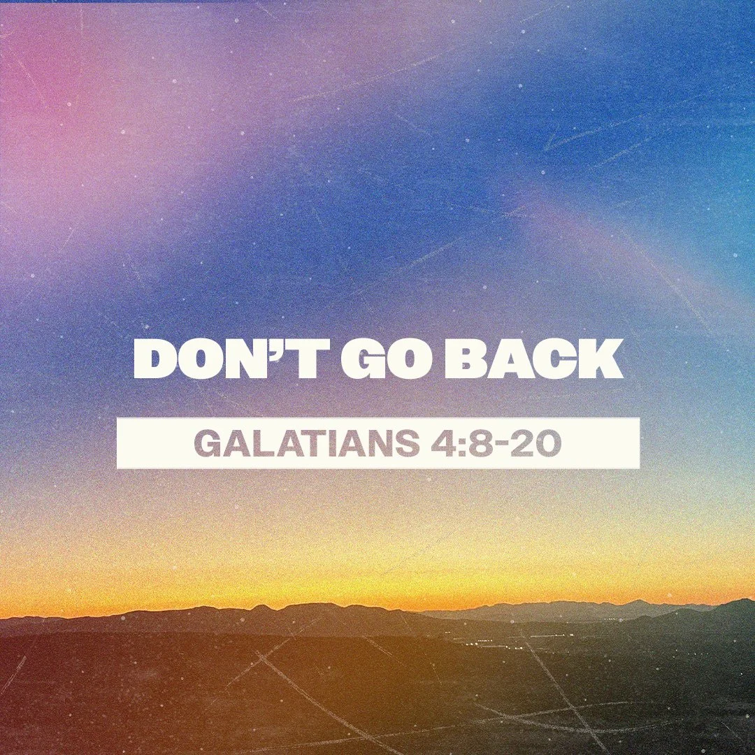 Don't Go Back (Galatians 4:8-20)