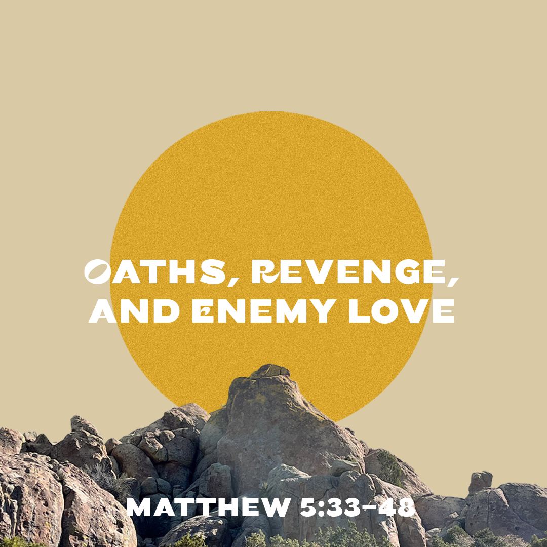 Oaths, Revenge, and Enemy Love (Matthew 5:33-48)