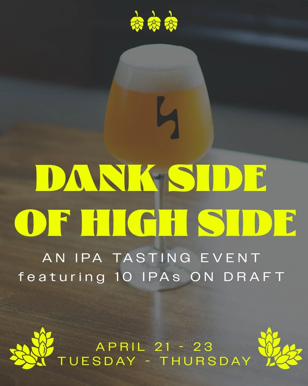 Dank Side of High Side is coming.

From April 21 to 23, Tuesday through Thursday, we&rsquo;re pouring 10 IPAs on draft for a three-day hop-forward lineup built for people who like their beer loud, juicy, hazy, and resinous.

Here are the featured IPA