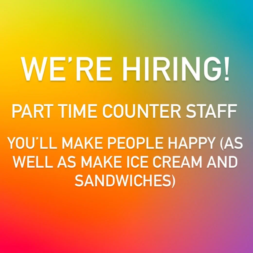 We&rsquo;re hiring! Come work with us!

We&rsquo;re looking for some folks to join our team - you&rsquo;ll make ice creams, sandwiches, ring up purchases - and in general, make people happy. 

Pay rate is $21.30/hr + tips, and you must be 16 or older