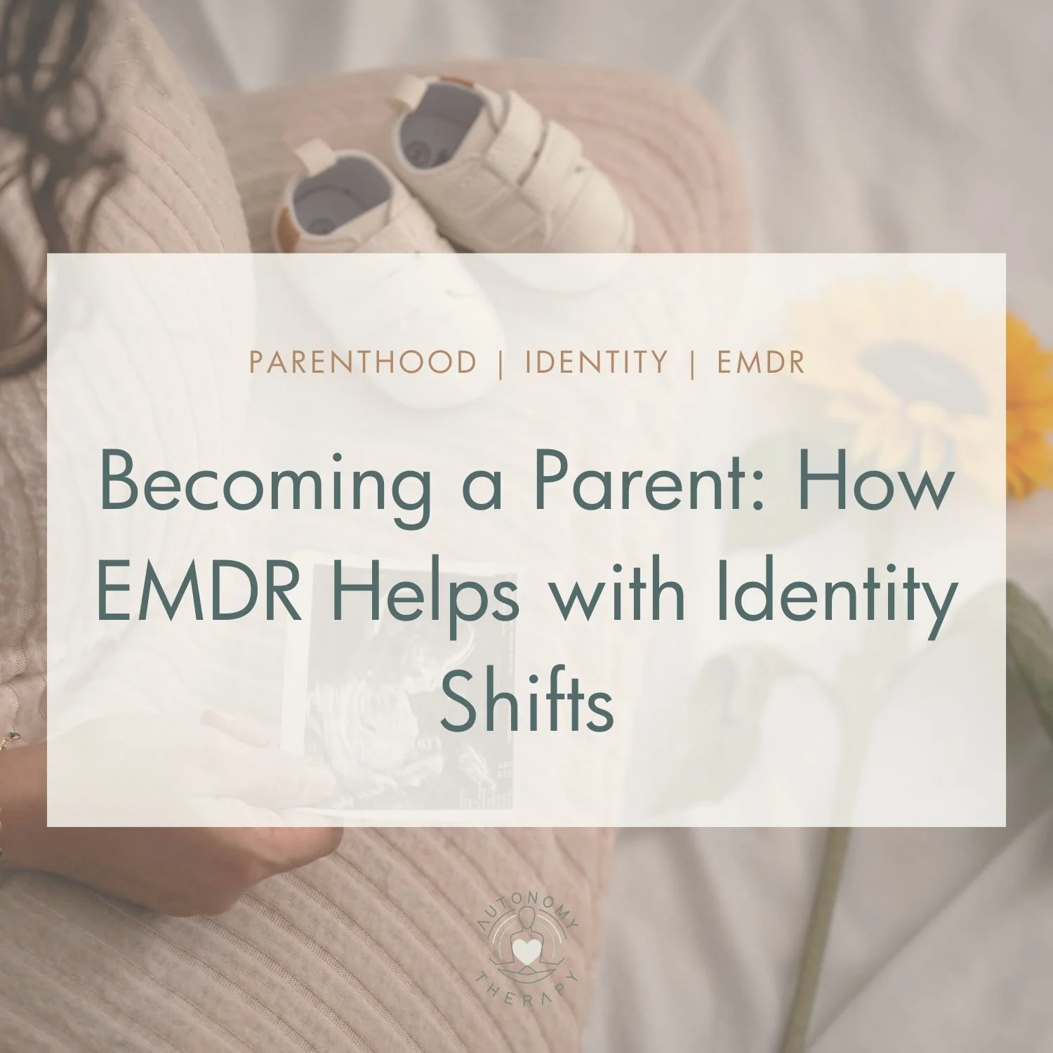 Becoming a Parent: How EMDR Helps with Identity Shifts