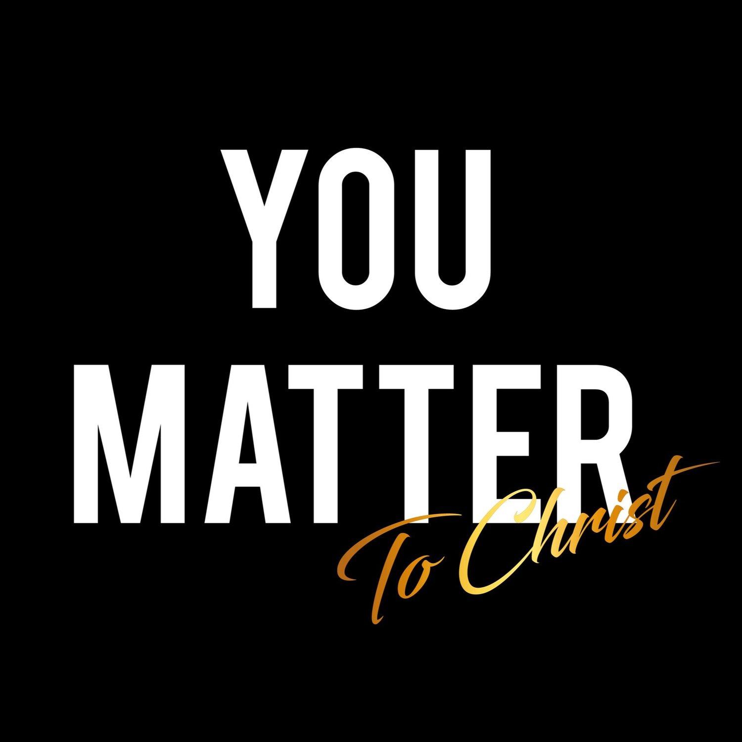 YOU MATTER TO CHRIST