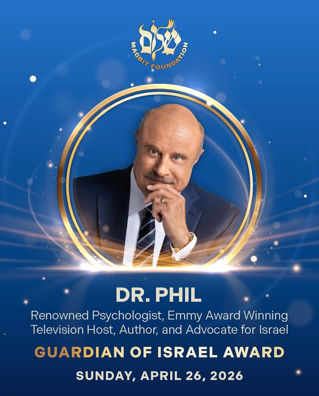 Join us on April 26! 
The Magbit Foundation&rsquo;s 34th Annual Gala is just around the corner. 
We are honored to present Dr. Phil with the Guardian of Israel Award. 
We are honored to present General Nitzan Alon with the Lion of Israel Award. 
Plea
