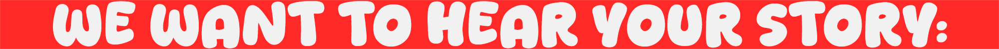 Red background banner with white bold text saying "We Want to Hear Your Story:"