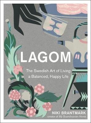 Lagom The Swedish Art of Living a Balanced, Happy Life Niki Brantmark.jpeg