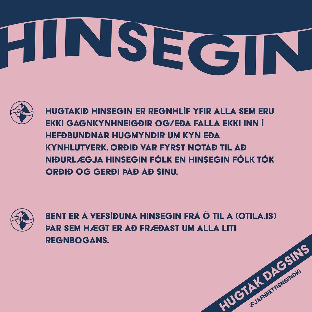 Hugtak dagsins er hinsegin! Hugtaki&eth; &quot;hinsegin&quot; er regnhl&iacute;farhugtak yfir alla sem eru ekki gagnkynhneig&eth;ir og/e&eth;a falla ekki inn &iacute; hef&eth;bundnar hugmyndir um kyn e&eth;a kynhlutverk. Or&eth;i&eth; var fyrst nota&