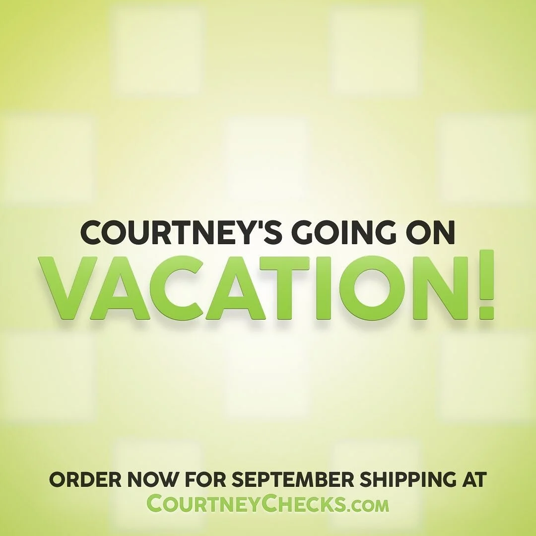 Courtney&rsquo;s going on vacation!
Orders placed between September 16-25 will be shipped the week of September 26, so order in the next two days if you&rsquo;re impatient! 😉
Otherwise, we&rsquo;ll see you when we get back!
😎 XOXO, Courtney Checks 
