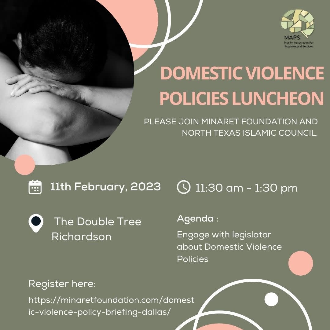 We invite everyone to our Minaret Foundation and North Texas Islamic Council luncheon. In this meeting we will be offered an opportunity to hear insight into shaping domestic violence policy in Texas and provide an opportunity to engage with key legi
