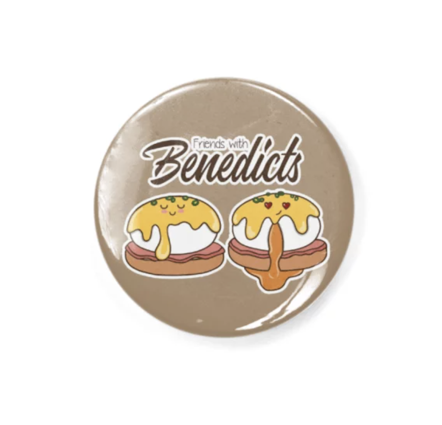 Friends with Benedicts Pin Button
