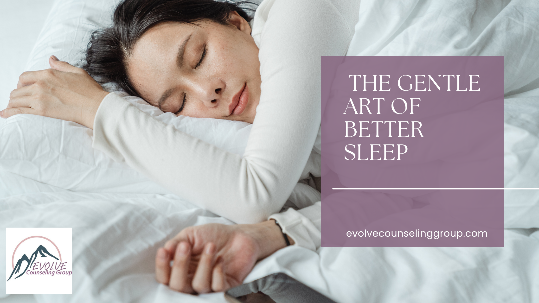 A woman sleeping peacefully on a bed with white sheets, with a purple text overlay that says 'The Gentle Art of Better Sleep' and a logo of a mountain with the words 'Evolve Counseling Group' in the bottom left corner.