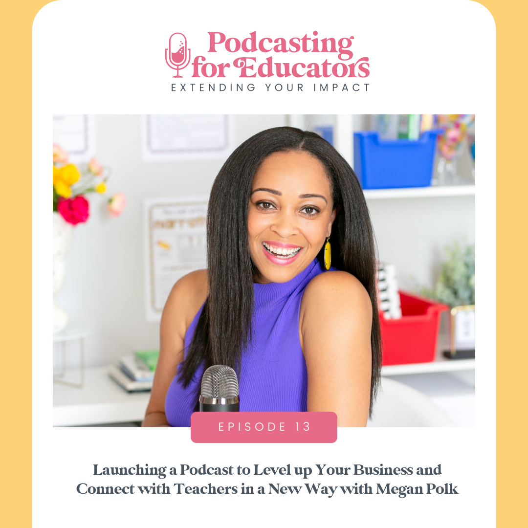 Launching a Podcast to Level up Your Business and Connect with Teachers in a New Way with Megan Polk [ep. 13]