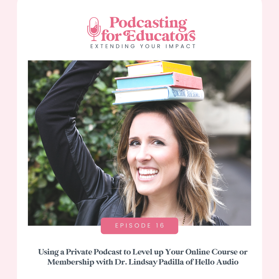Using a Private Podcast to Level up Your Online Course or Membership with Dr. Lindsay Padilla of Hello Audio [ep. 16] 