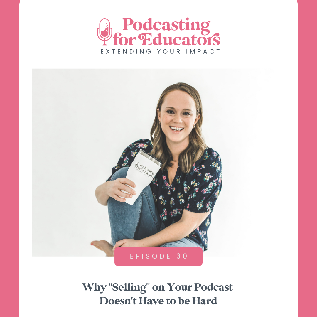 Why "Selling" on Your Podcast Doesn't Have to be Hard [ep. 30]