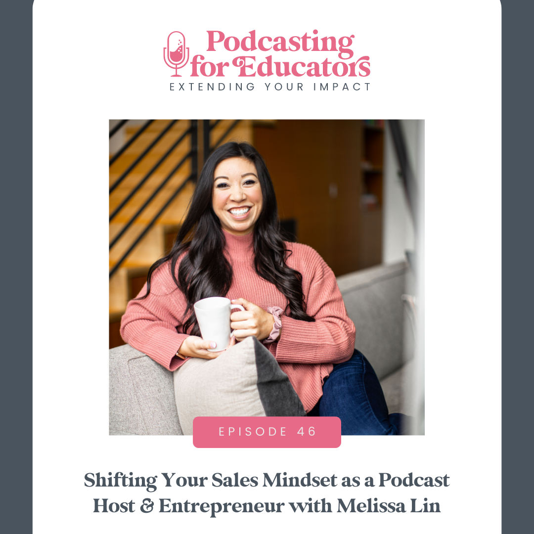 Shifting Your Sales Mindset as a Podcast Host &amp; Entrepreneur with Melissa Lin [ep. 46]