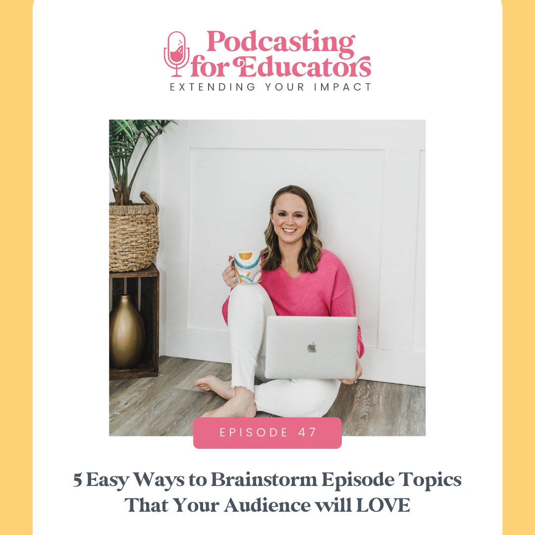 5 Easy Ways to Brainstorm Episode Topics That Your Audience will LOVE [ep. 47]