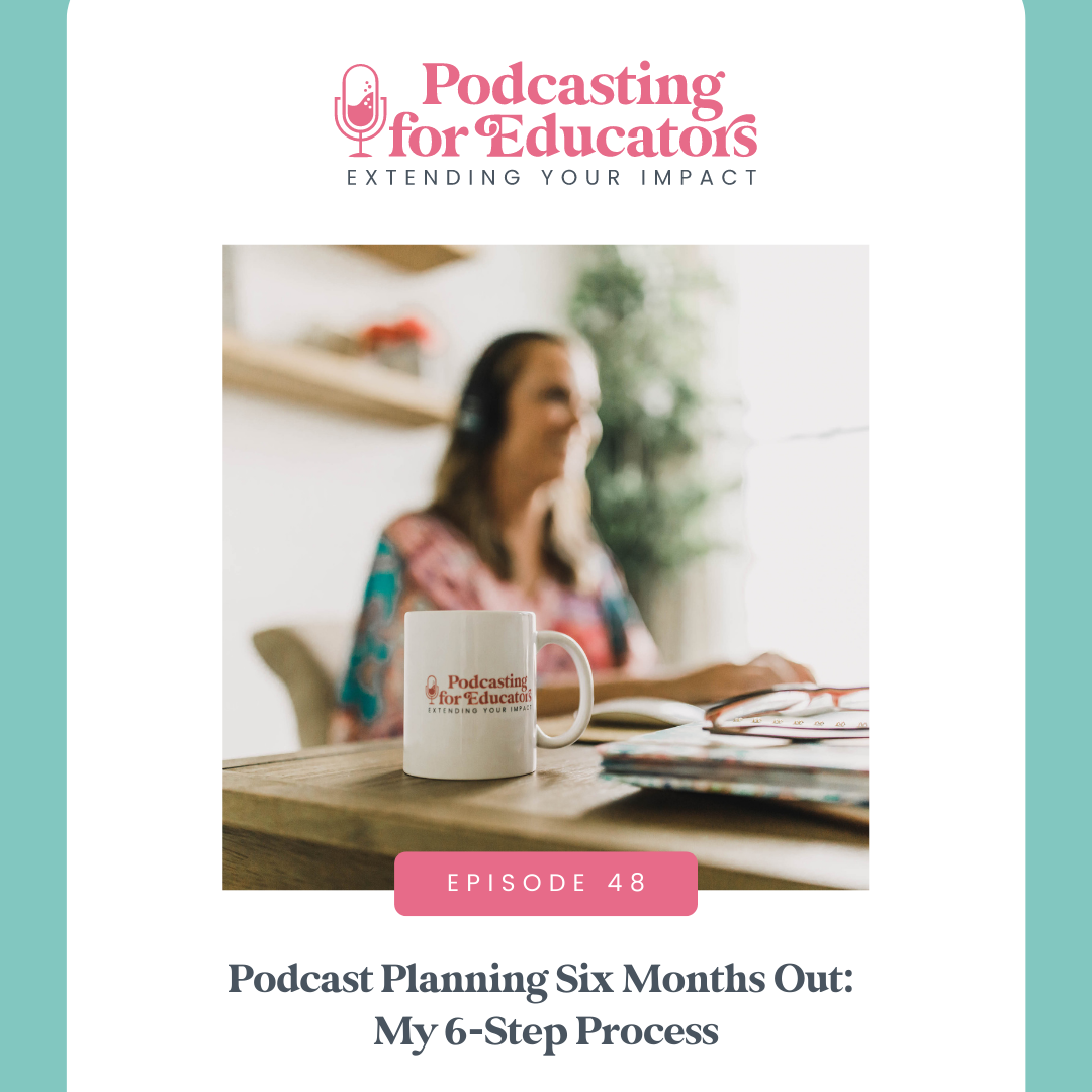 Podcast Planning Six Months Out: My 6-Step Process [ep. 48] 