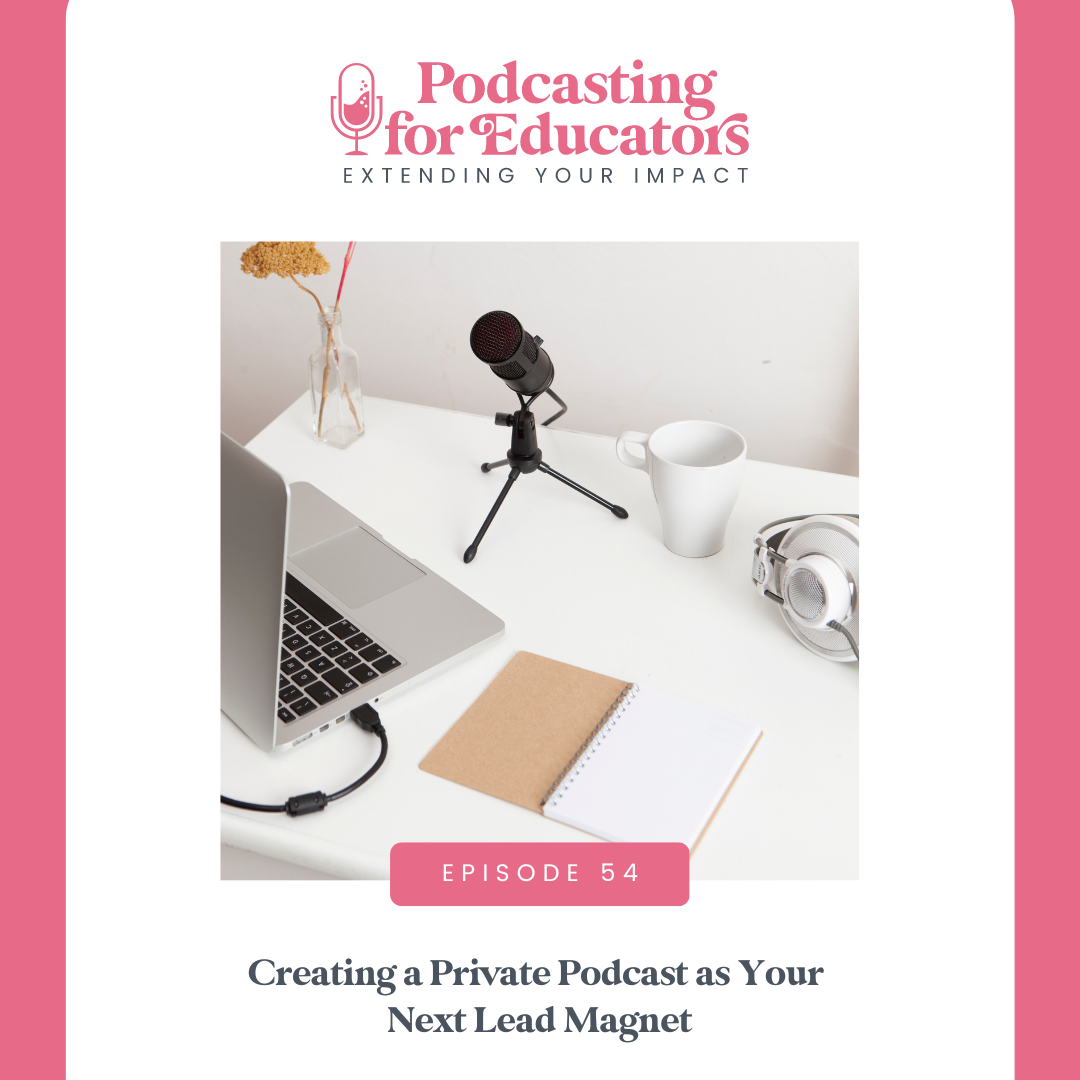 Creating a Private Podcast as Your Next Lead Magnet [ep. 54] 