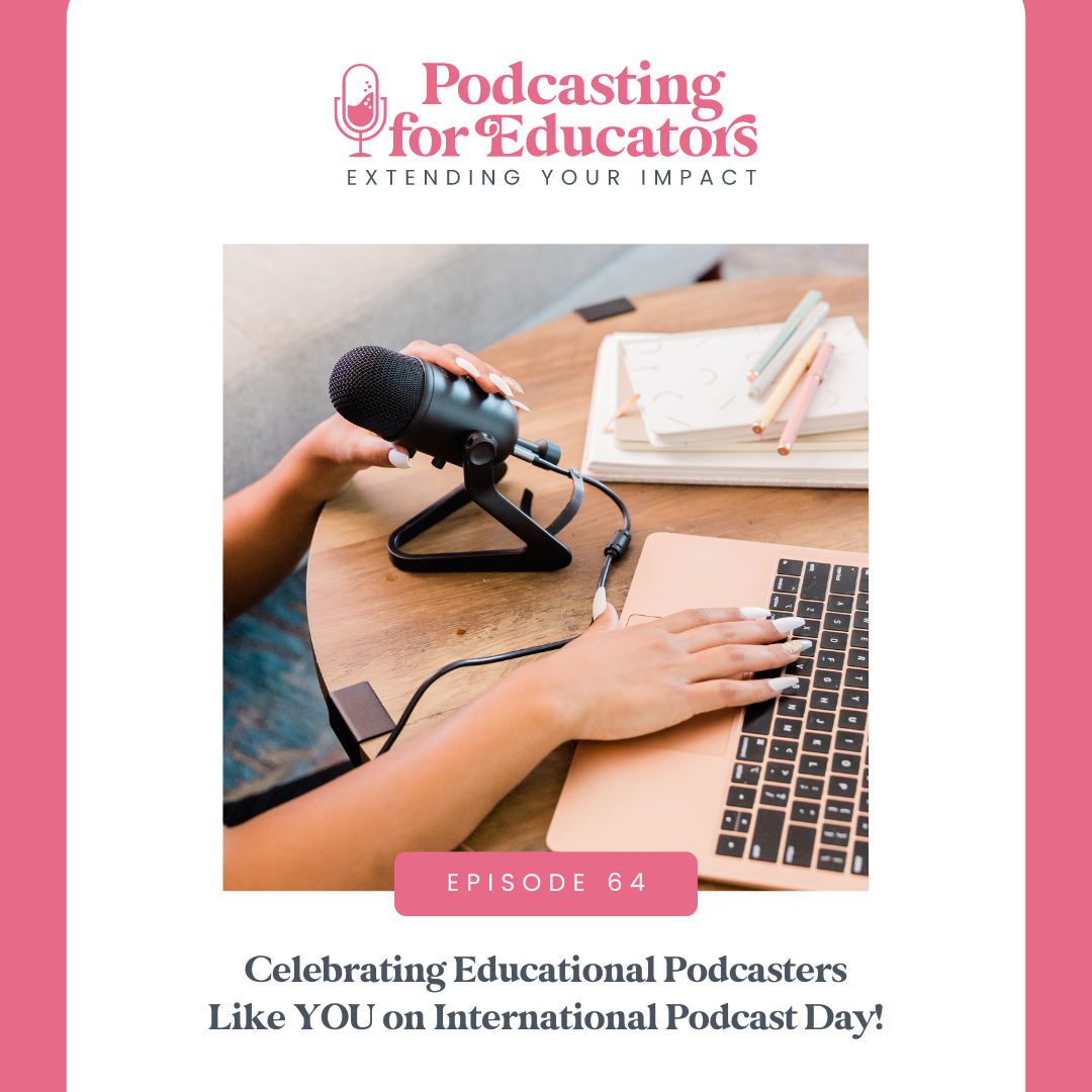Celebrating Educational Podcasters Like YOU on International Podcast Day! [ep. 64]