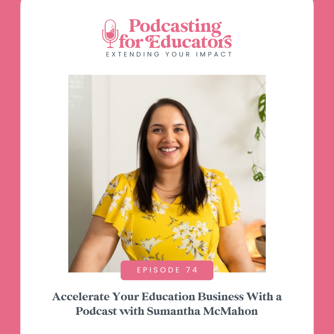 Accelerate Your Education Business With a Podcast with Sumantha&nbsp;McMahon [Ep. 74]