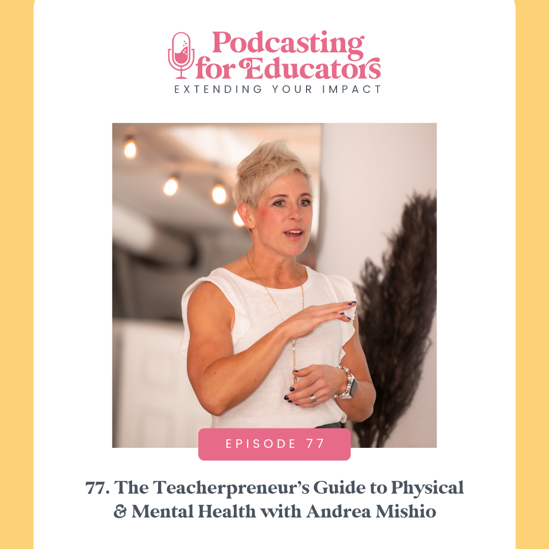 The Teacherpreneur’s Guide to Physical &amp; Mental Health with Andrea Mishio [Ep. 77]