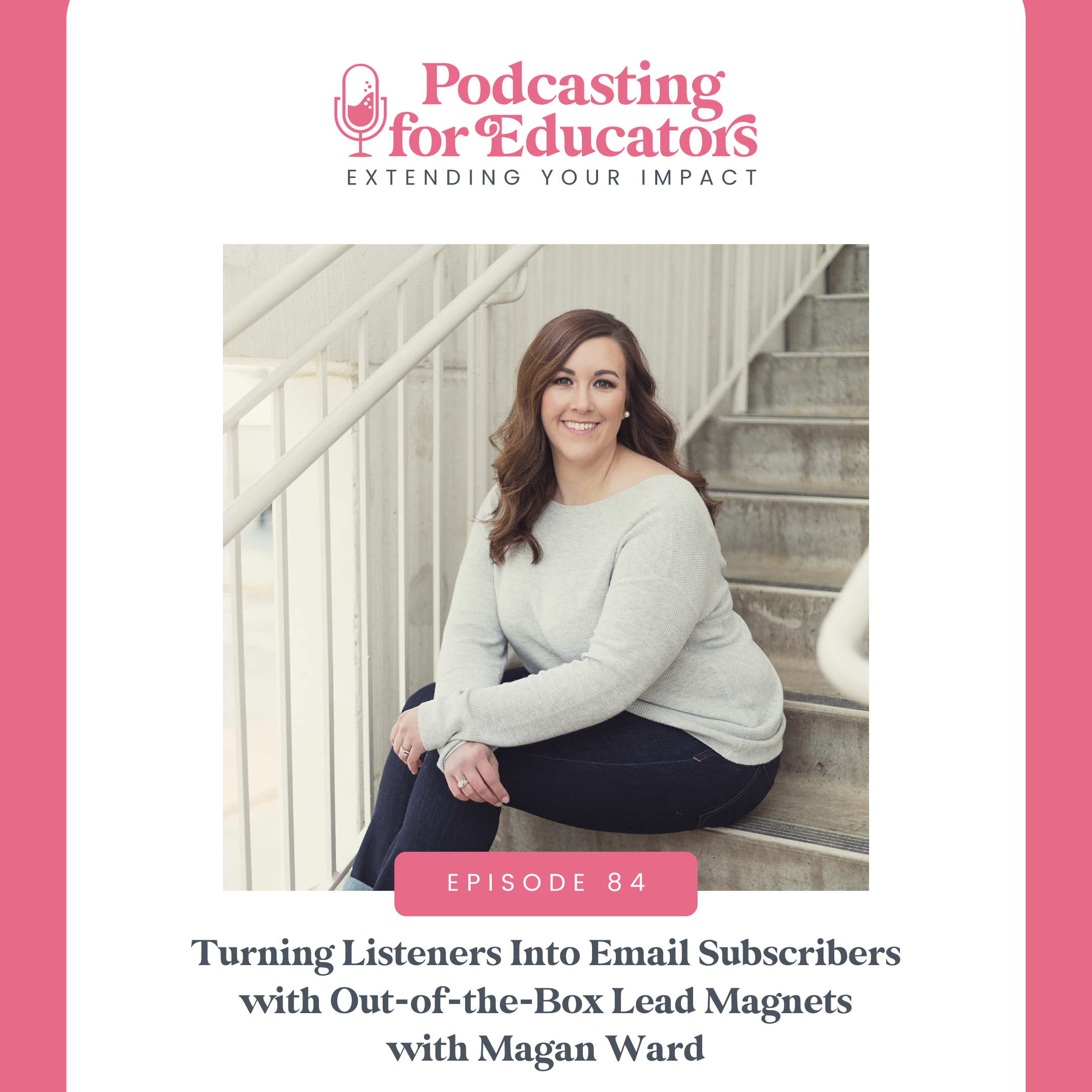 Turning Listeners Into Email Subscribers with Out-of-the-Box Lead Magnets with Magan Ward [Organic Growth Series] [Ep. 84]
