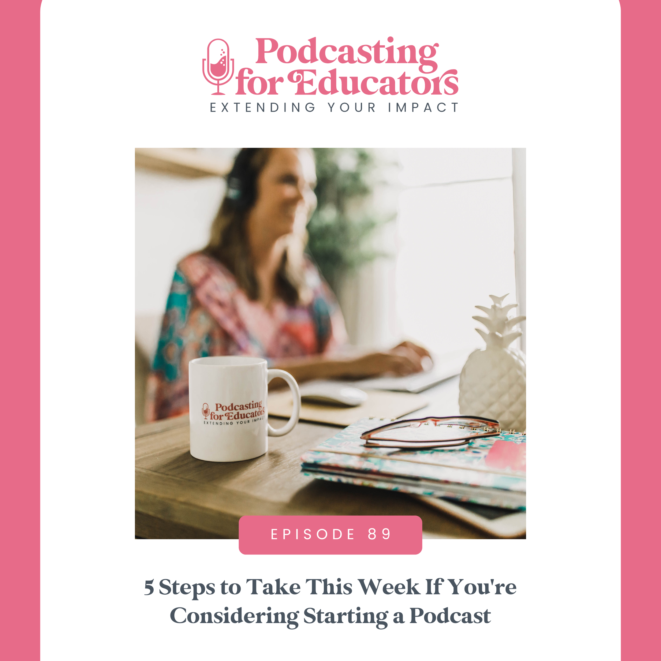 5 Steps to Take This Week If You're Considering Starting a Podcast [Ep. 89]