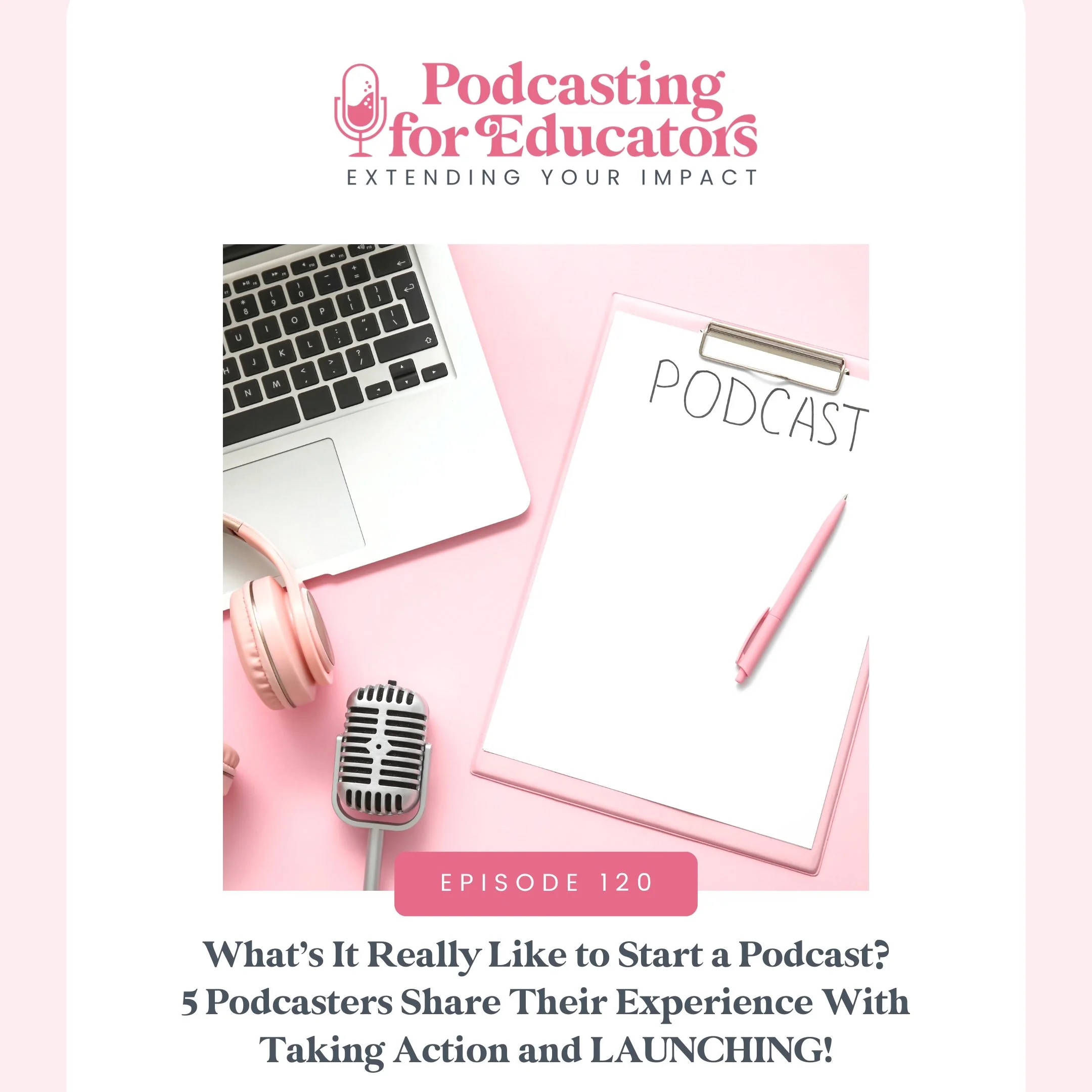 What’s It Really Like to Start a Podcast? 5 Podcasters Share Their Experience With Taking Action and LAUNCHING! [Ep. 120]