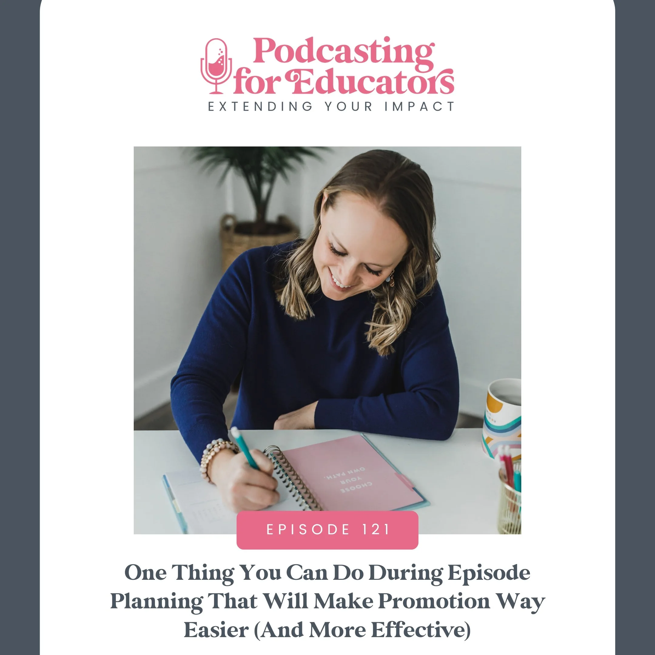 One Thing You Can Do During Episode Planning That Will Make Promotion Way Easier (And More Effective) [Ep. 121]