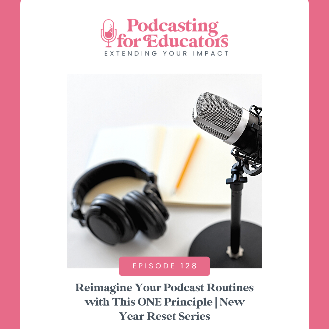 Reimagine Your Podcast Routines with This ONE Principle | New Year Reset Series [Ep. 128]