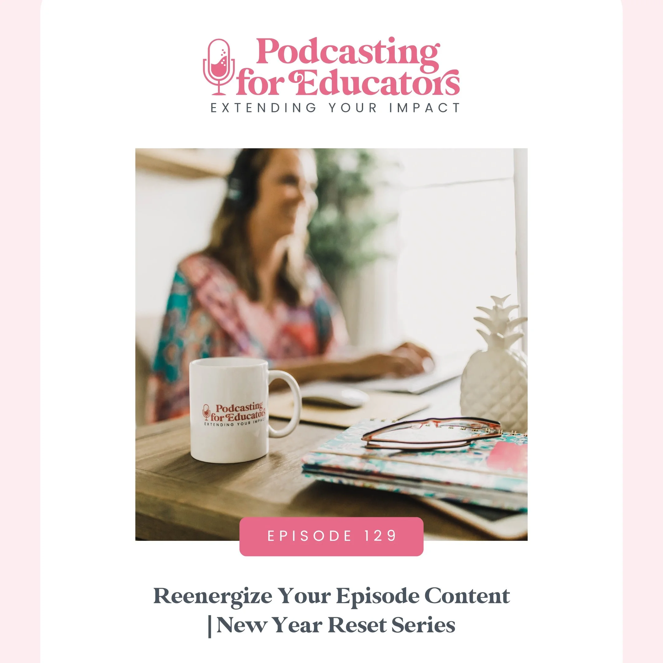 Reenergize Your Episode Content | New Year Reset Series [Ep. 129]
