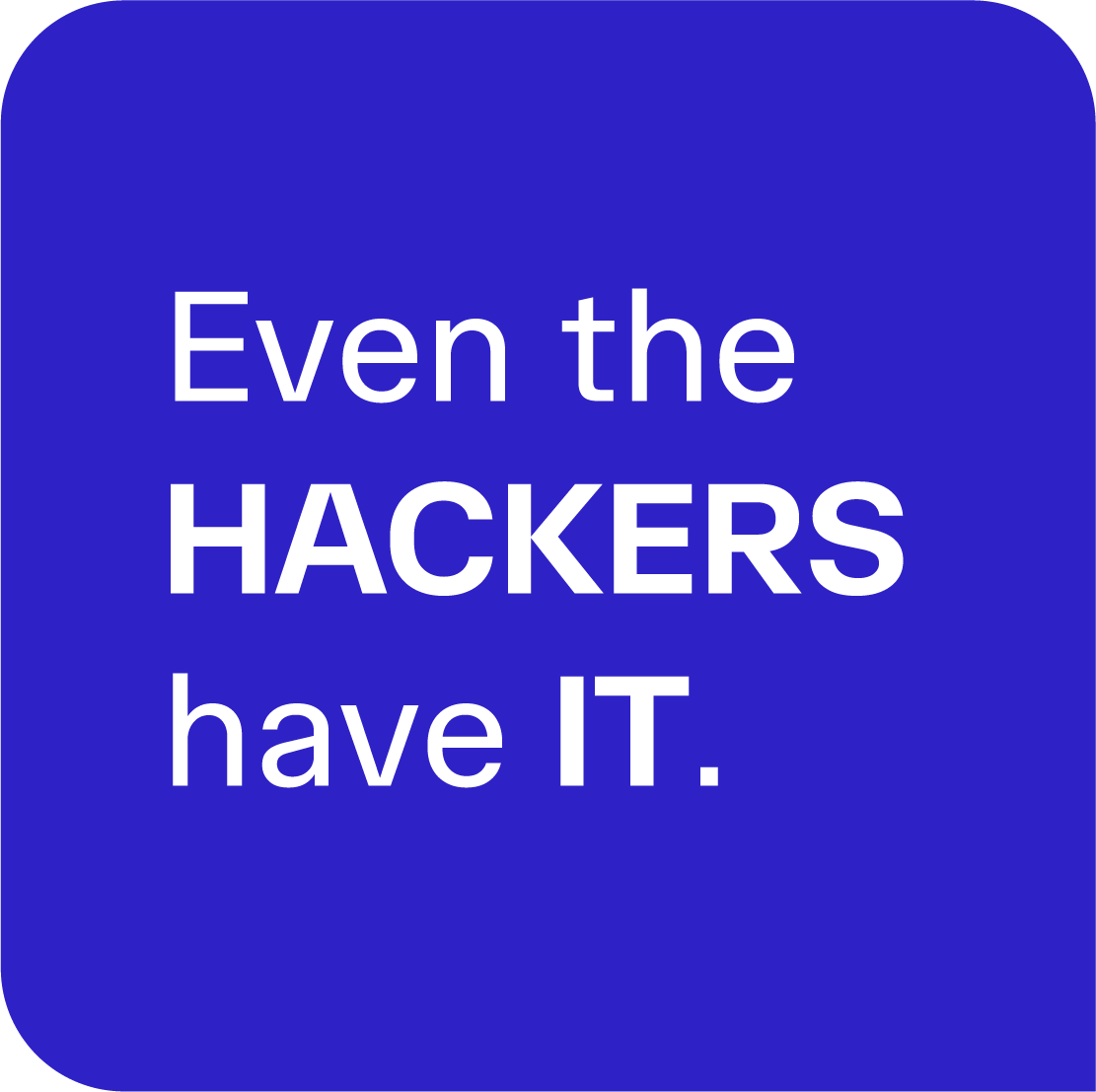 Blue background with white text that reads, "Even the HACKERS have IT."