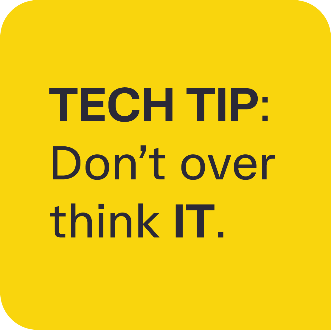 Yellow sign with black text that reads "Tech Tip: Don't overthink IT."